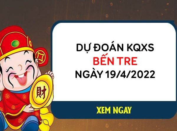 Dự đoán kết quả XSBT ngày 19/4/2022 thứ 3 siêu chuẩn