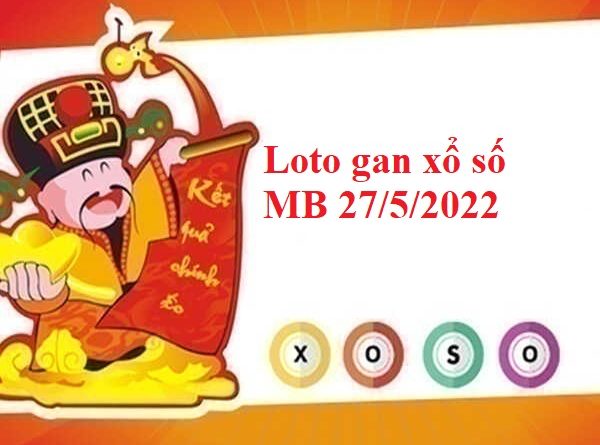 Loto gan xổ số miền Bắc 27/5/2022