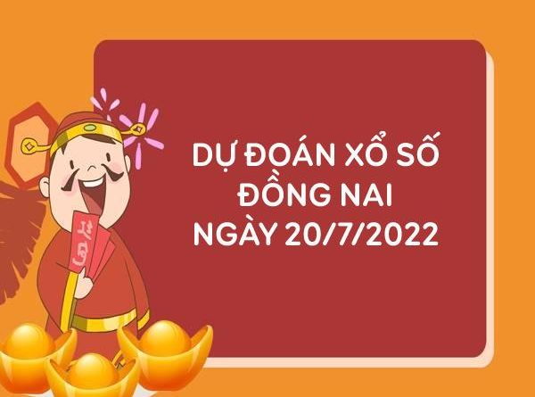 Dự đoán xổ số Đồng Nai ngày 20/7/2022 thứ 4 hôm nay