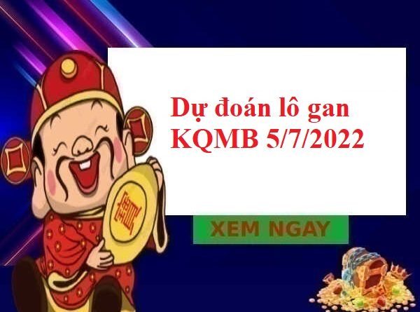 Dự đoán lô gan kết quả MB 5/7/2022