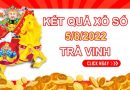 Dự đoán XSTV 5/8/2022 chốt KQXS VIP Trà Vinh