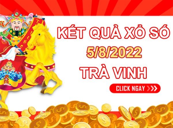 Dự đoán XSTV 5/8/2022 chốt KQXS VIP Trà Vinh