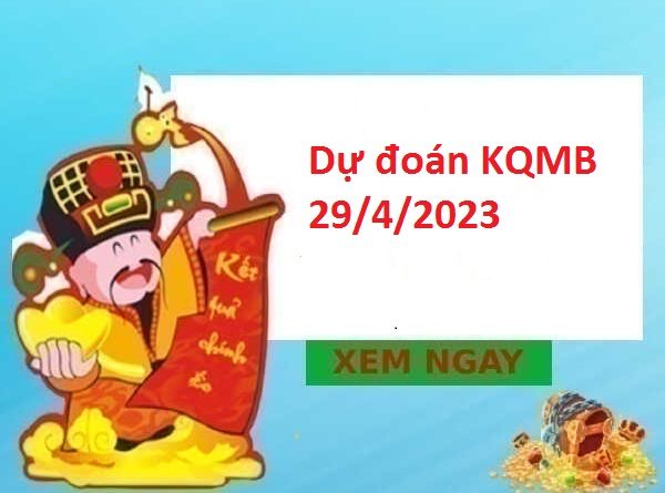 dự đoán KQMB 29/4/2023