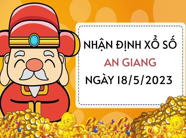 Nhận định xổ số An Giang ngày 18/5/2023 hôm nay thứ 5