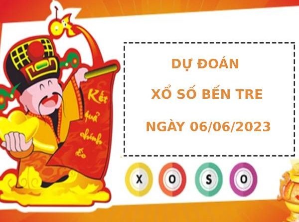 Dự đoán xổ số Bến Tre 6/6/2023 hôm nay thứ ba