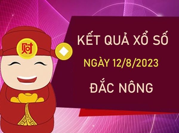 Nhận định XSDNO 12/8/2023 thống kê loto VIP Đắc Nông