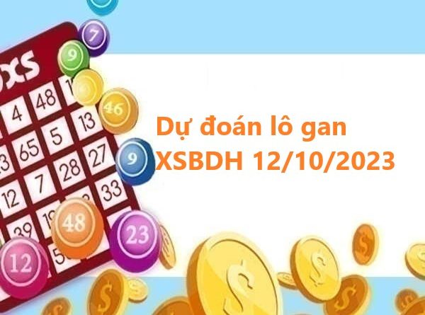 Dự đoán lô gan XSBDH 12/10/2023