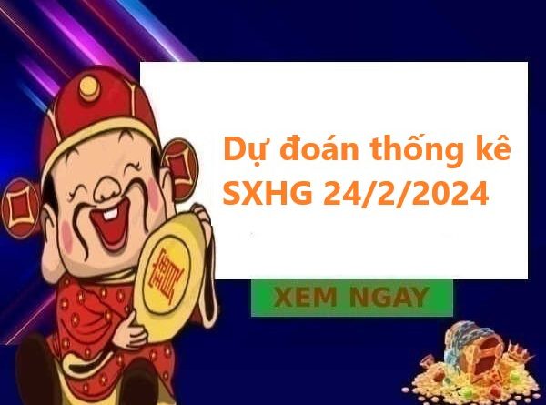 Dự đoán thống kê SXHG 24/2/2024
