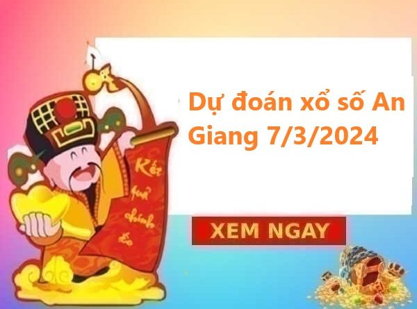 Dự đoán xổ số An Giang 7/3/2024