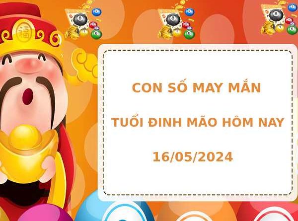 Con số may mắn tuổi Đinh Mão hôm nay 16/5/2024 dễ trúng