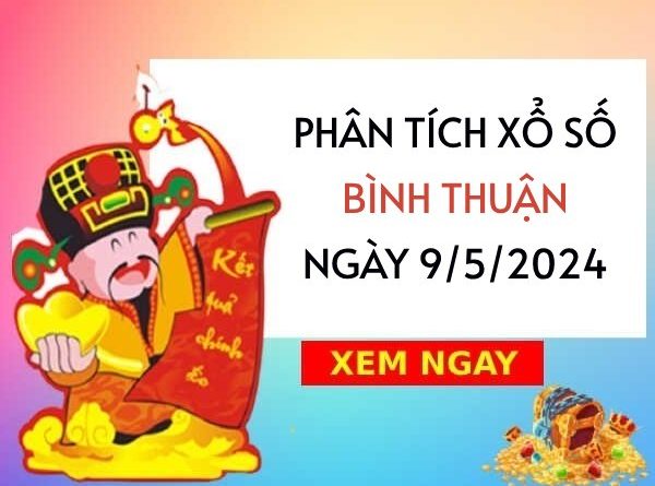 Phân tích xổ số Bình Thuận ngày 9/5/2024 thứ 5 hôm nay