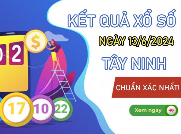 Nhận định XSTN ngày 13/6/2024 số đẹp trúng thưởng lớn
