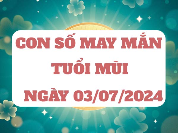 Đâu là con số may mắn tuổi Mùi ngày 3/7/2024