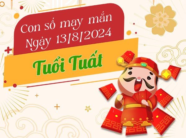Con số may mắn tuổi Tuất hôm nay ngày 13/8/2024 sớm phát tài
