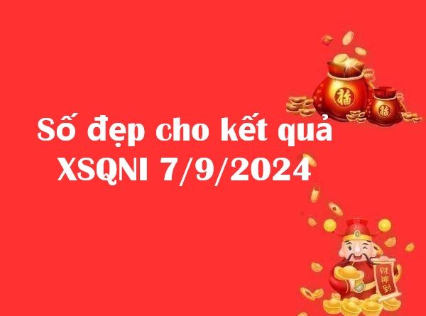 Số đẹp cho kết quả XSQNI 7/9/2024