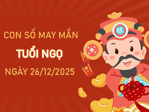 Khơi thông mạch khí với số vàng tuổi Ngọ ngày 26/12/2025