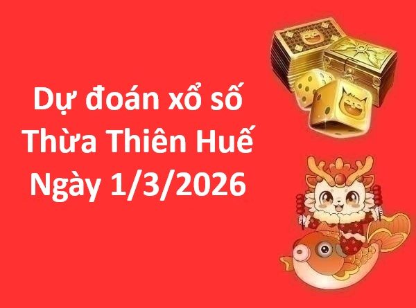 Dự đoán xổ số Thừa Thiên Huế ngày 1 tháng 3