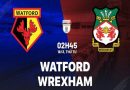 Phân tích đối đầu Watford vs Wrexham, 02h45 ngày 18/3
