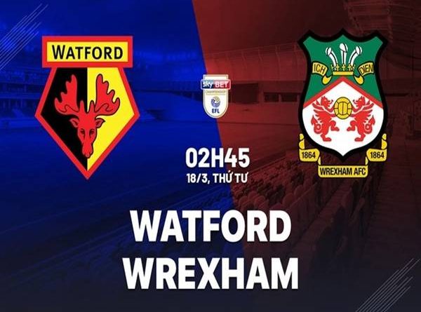 Phân tích đối đầu Watford vs Wrexham, 02h45 ngày 18/3