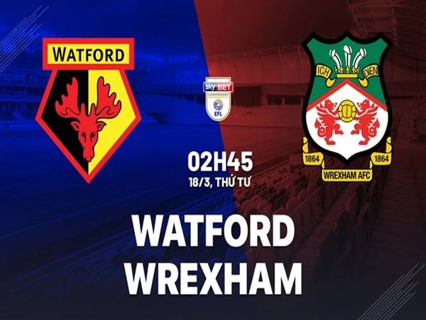 Đối đầu Watford vs Wrexham Đối đầu Watford vs Wrexham
