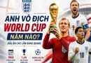 Anh vô địch World Cup năm nào? Dấu ấn các lần đăng quang