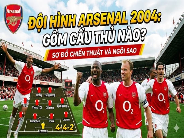 Đội hình Arsenal 2004 gồm cầu thủ nào? Sơ đồ chiến thuật Đội hình Arsenal 2004 gồm cầu thủ nào? Sơ đồ chiến thuật