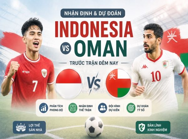 Indonesia vs Oman nhận định, dự đoán trước trận đêm nay